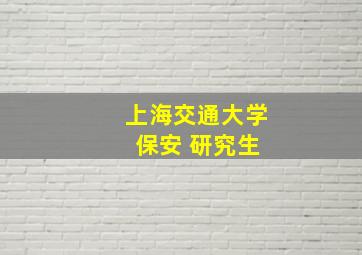 上海交通大学 保安 研究生